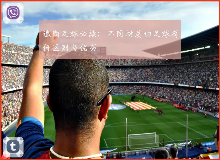 选购足球必读：不同材质的足球有何区别与优劣