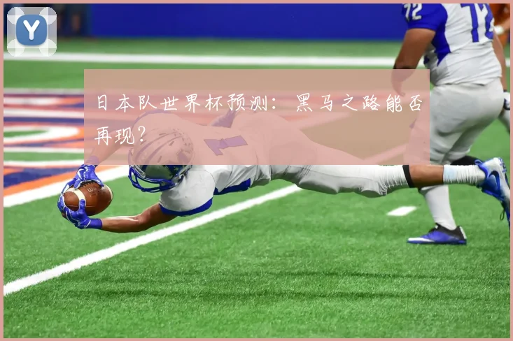 日本队世界杯预测：黑马之路能否再现？