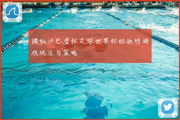 揭秘沙巴虚拟足球世界杯的独特游戏玩法与策略