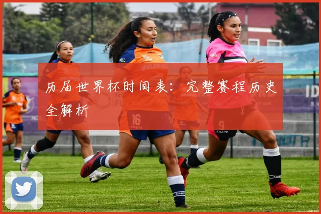 历届世界杯时间表:完整赛程历史全解析