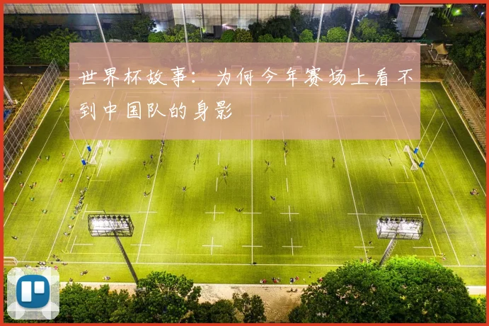 世界杯故事:为何今年赛场上看不到中国队的身影