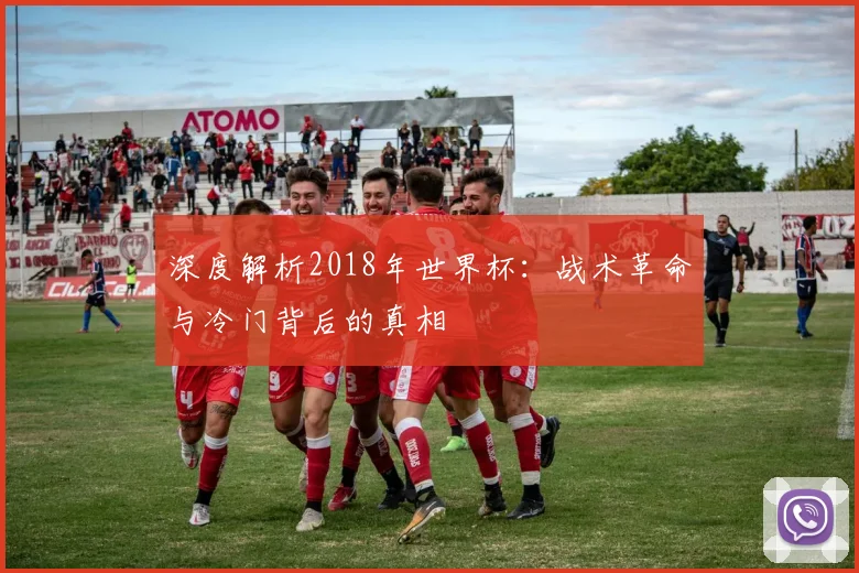 深度解析2018年世界杯:战术革命与冷门背后的真相