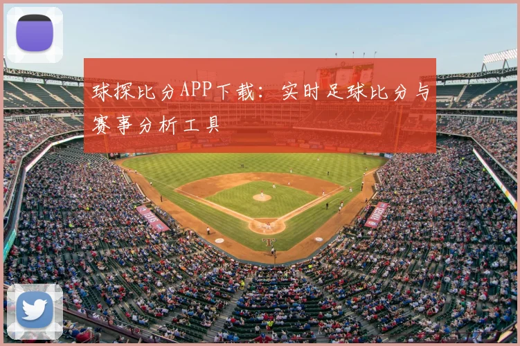 球探比分APP下载：实时足球比分与赛事分析工具